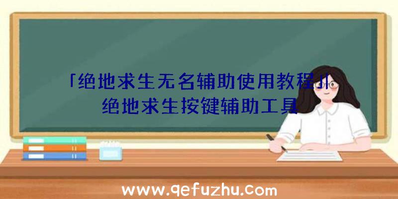 「绝地求生无名辅助使用教程」|绝地求生按键辅助工具